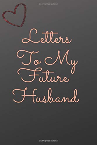 Letters To My Future Husband: Notebook/Journal For Writing Messages For The Man You Love, Love Letters To Future Husband