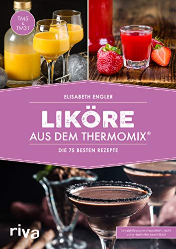 Liköre aus dem Thermomix®: Die 75 besten Rezepte