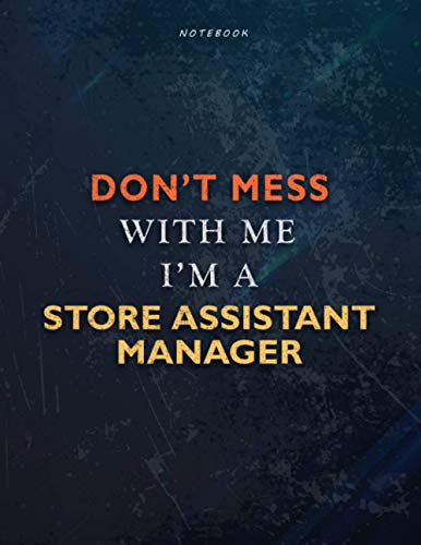 Lined Notebook Journal Don’t Mess With Me I Am A Store Assistant Manager Job Title Working Cover: 8.5 x 11 inch, Task Manager, 21.59 x 27.94 cm, A4, ... Over 110 Pages, Passion, Management