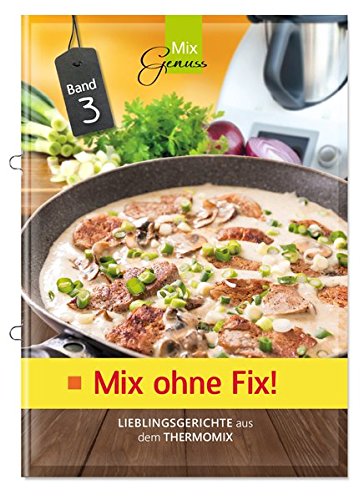 Mix ohne Fix - BAND 3!: Lieblingsgerichte aus dem Thermomix®