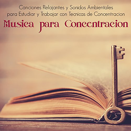 Musica para Concentracion - Canciones Relajantes y Sonidos Ambientales para Estudiar y Trabajar con Tecnicas de Concentracion