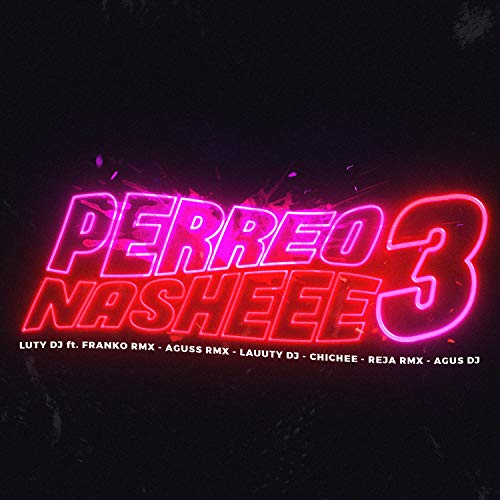 Perreo Nasheee 3 (feat. Franco RMX, Reja Rmx, Chichee, Aguss Rmx, Agus DJ & Lauuty Dj) [Explicit]