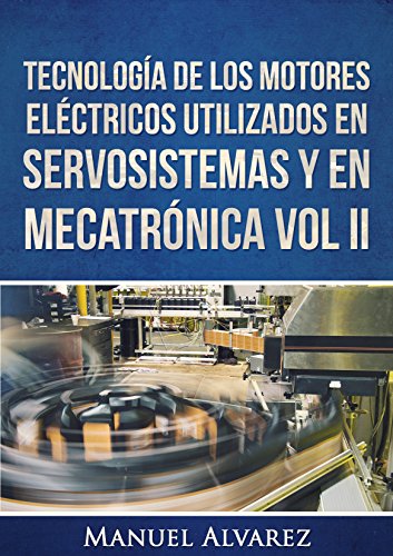 Tecnología de los motores eléctricos utilizados en servosistemas y en mecatrónica Vol. II (Tecnología de los dispositivos eléctricos en servosistemas y mecatrónica nº 1)