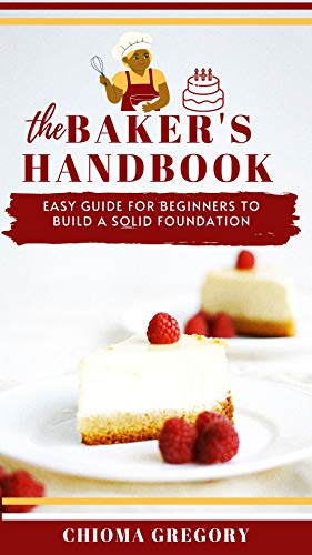 The Baker's Handbook: Easy guide for beginners to build a solid foundation (English Edition)