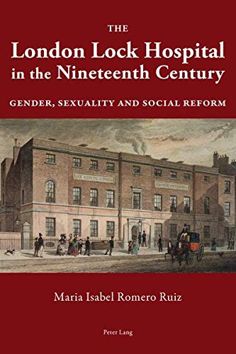 The London Lock Hospital in the Nineteenth Century: Gender, Sexuality and Social Reform