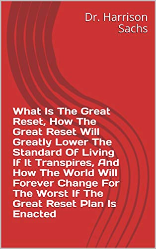 What Is The Great Reset, How The Great Reset Will Greatly Lower The Standard Of Living If It Transpires, And How The World Will Forever Change For The ... Reset Plan Is Enacted (English Edition)