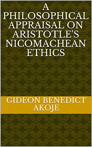 A Philosophical Appraisal on Aristotle's Nicomachean Ethics (English Edition)