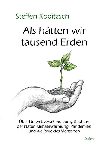 Als hätten wir tausend Erden - Über Umweltverschmutzung, Raub an der Natur, Klimaerwärmung, Pandemien und die Rolle des Menschen (German Edition)