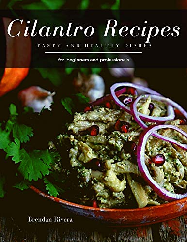 Cilantro Recipes: Tasty and Delicious dishes (English Edition)