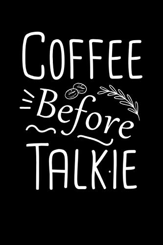 Coffee Before Talkie :120 Pages /6 x 9 blank lined notebook: Funny coffee Gift Journal for Women/Men (Christmas,Thanksgiving,Valentine,Birthday...)