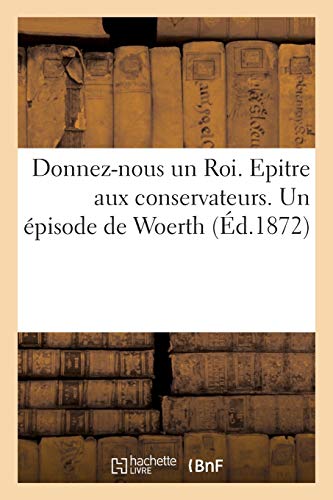 Donnez-nous un Roi ! Epitre aux conservateurs. Un épisode de Woerth (Littérature)