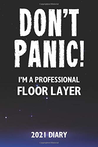 Don't Panic! I'm A Professional Floor Layer - 2021 Diary: A funny work planner gift for a hard working Floor Layer