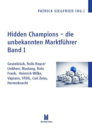 Hidden Champions - die unbekannten Marktführer - Band 1: Geutebrück, Rolls Royce/Liebherr, Mustang, Roto Frank,  Heinrich W (German Edition)