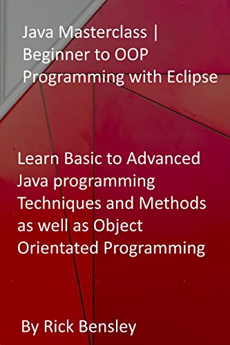 Java Masterclass | Beginner to OOP Programming with Eclipse: Learn Basic to Advanced Java programming Techniques and Methods as well as Object Orientated Programming (English Edition)