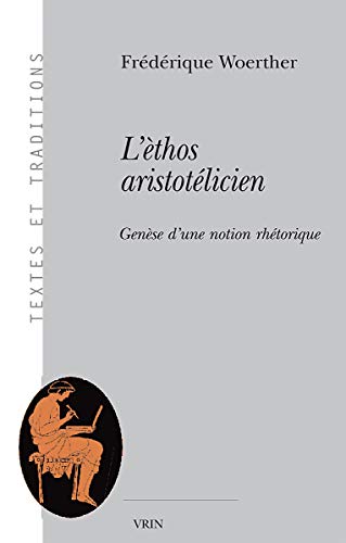 L'éthos aristotélicien : Genèse d'une notion rhétorique (Textes et traditions)