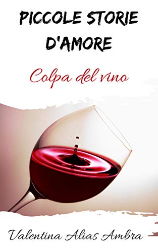 Piccole storie d'amore:: Colpa del vino (Italian Edition)