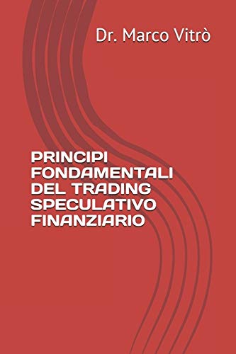 PRINCIPI FONDAMENTALI DEL TRADING SPECULATIVO FINANZIARIO: 1 (TRADING PRATICO)