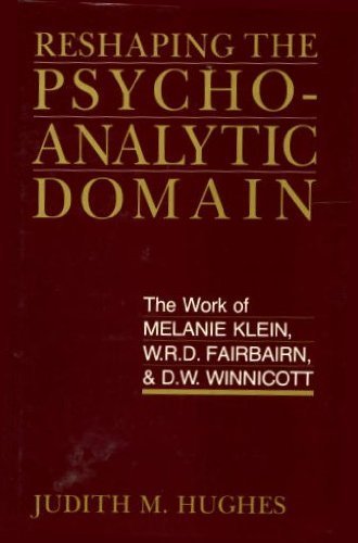 Reshaping the Psychoanalytic Domain: The Work of Melanie Klein, W.R.D. Fairbairn, and D.W. Winnicott