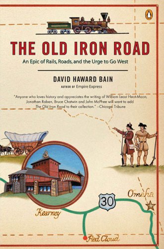 The Old Iron Road: An Epic Of Rails, Roads, And The Urge To Go West