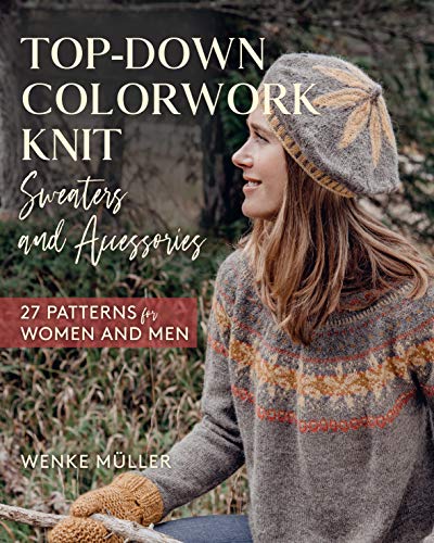 Top-down Colorwork Knit Sweaters and Accessories: 27 Patterns for Women and Men