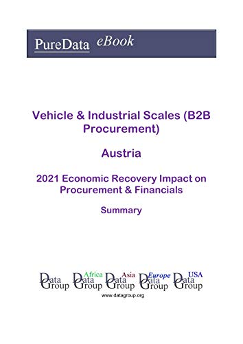 Vehicle & Industrial Scales (B2B Procurement) Austria Summary: 2021 Economic Recovery Impact on Revenues & Financials (English Edition)