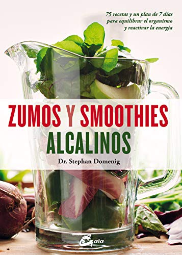 Zumos Y Smoothies Alcalinos: 75 recetas y un plan de 7 días para equilibrar el organismo y reactivar la energía (Salud natural)