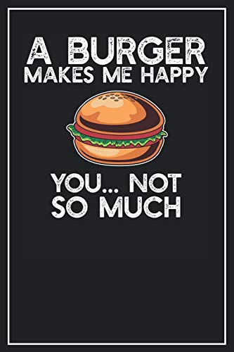 A Burger makes me happy You… not so much: Lined Notebook Journal, 120 Pages, Size 6x9 inches, White blank Paper