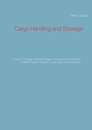 Cargo Handling and Stowage: A Guide for Loading, Handling, Stowage, Securing, and Transportation of Different Types of Cargoes, Except Liquid Cargoes and Gas (English Edition)