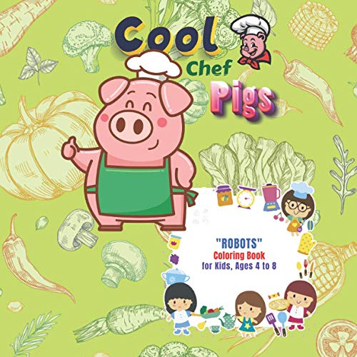 Cool Chef Pigs: "ROBOTS" Coloring Book, Activity Book for Kids, Ages 4 to 8, Large 8.5"x8.5", Beautiful and Cute Pictures, Keep Kids Improve Pencil Grip and Help Relax