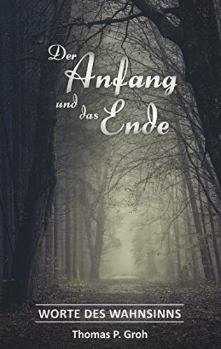 Der Anfang und das Ende: Worte des Wahnsinns (German Edition)