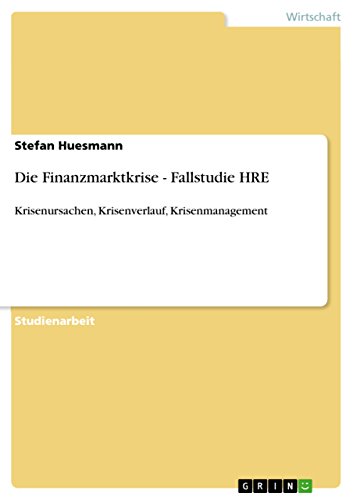 Die Finanzmarktkrise - Fallstudie HRE: Krisenursachen, Krisenverlauf, Krisenmanagement (German Edition)