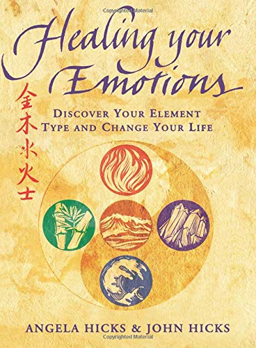 Healing Your Emotions: Discover Your Element Type and Change Your Life: Discover your five element type and change your life