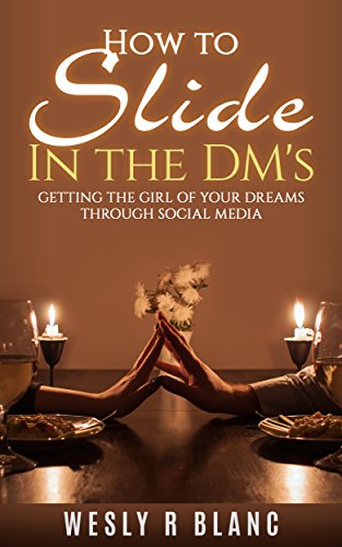 How To Slide In The DM's: Getting The Girl Of Your Dreams Through Social Media (English Edition)