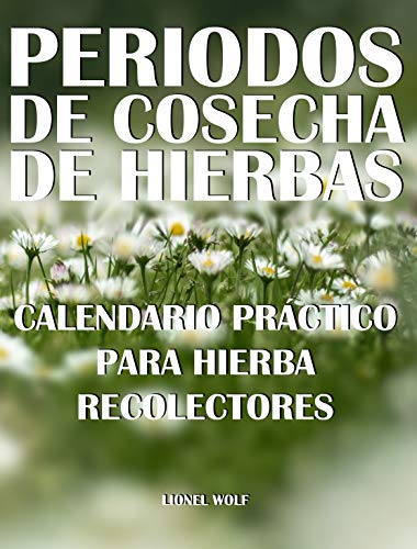 Periodos De Cosecha De Hierbas Calendario Práctico Para Hierba Recolectores: 168 hierbas separadas por 10 partes comestibles