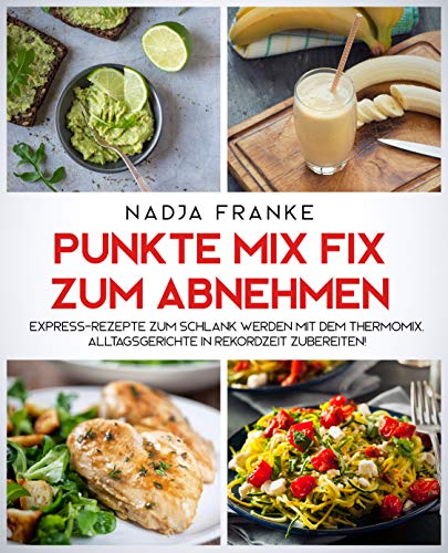 Punkte Mix Fix zum Abnehmen: Express-Rezepte zum schlank werden mit dem Thermomix. Alltagsgerichte in Rekordzeit zubereiten! (German Edition)