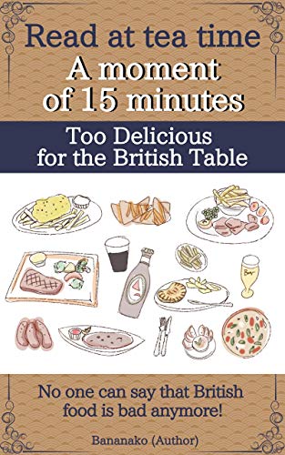 Read at tea time　A moment of 15 minutes　『Too Delicious for the British Table』: No one can say that British food is bad anymore! (Life in Norway) (English Edition)