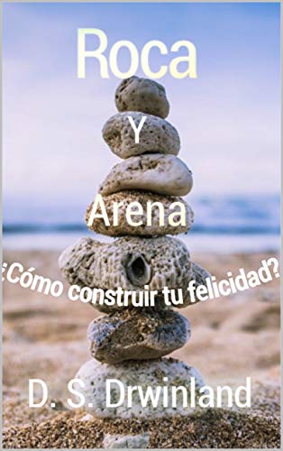 Roca y Arena: ¿Cómo construir tu felicidad?