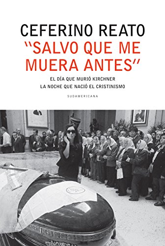 "Salvo que me muera antes": El día en que murió Kirchner. La noche que nació el cristinismo (Caballo de fuego)