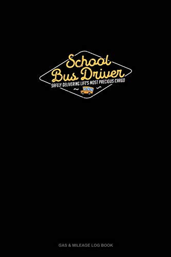 School Bus Driver Safely Delivering Life's Most Precious Cargo: Gas & Mileage Log Book: 1208