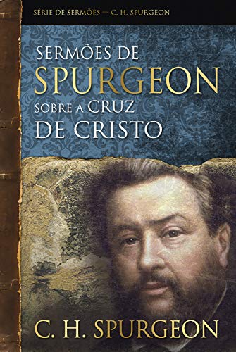 Sermões de Spurgeon sobre a cruz de Cristo (Série de sermões) (Portuguese Edition)