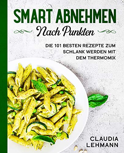 Smart abnehmen nach Punkten: Die 101 besten Rezepte zum schlank werden mit dem Thermomix (German Edition)