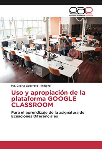 Uso y apropiación de la plataforma GOOGLE CLASSROOM: Para el aprendizaje de la asignatura de Ecuaciones Diferenciales