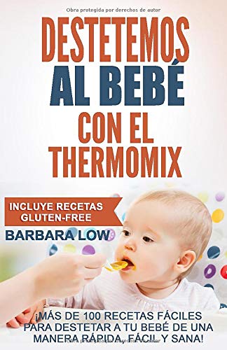 Destetemos al bebé con el Thermomix: Este recetario ofrece a los poseedores del Thermomix, la oportunidad de destetar de manera fácil, sana, gustosa y rápida.