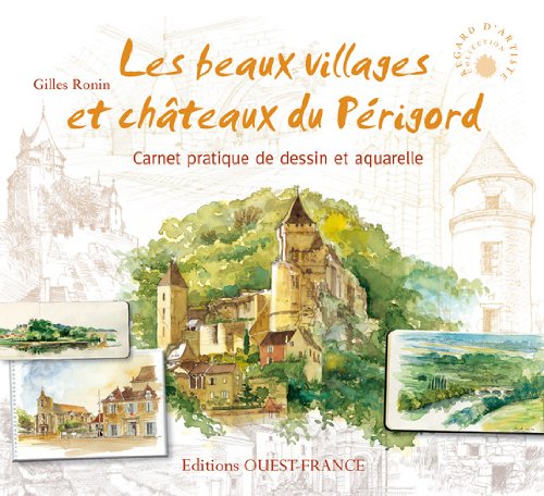 Les beaux villages et châteaux du Périgord : Carnet pratique de dessin et aquarelle (Regard d'artiste)