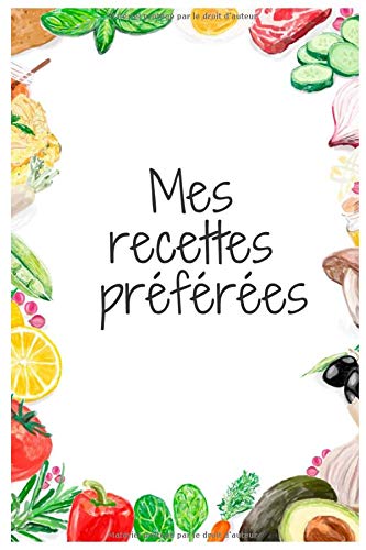 Mes Recettes Préférées: Carnet pour conserver, mémoriser vos délicieuses recettes de famille , 110 pages vièrges à remplir (6X9) in