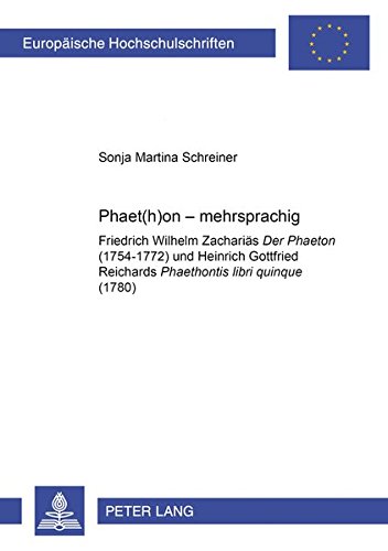 Phaet(h)on – mehrsprachig: Friedrich Wilhelm Zachariaes "Der Phaeton" (1754-1772) und Heinrich Gottfried Reichards "Phaethontis libri quinque" (1780): ... Literature / Série 18: Littérature comparée)