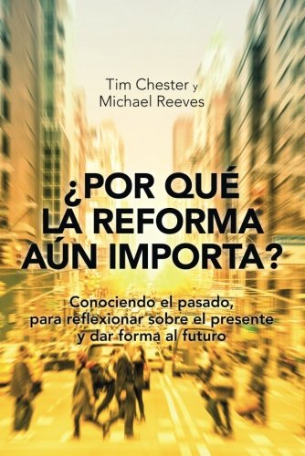 ¿Por qué la Reforma aún importa?: Conociendo el pasado, para reflexionar sobre el presente y dar forma al futuro