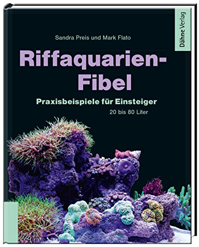 Riffaquarien-Fibel: Praxisbeispiele für Einsteiger - 20 bis 80 Liter