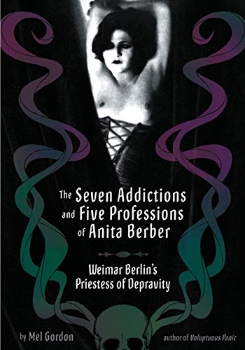 The Seven Addictions And Five Professions Of Anita Berber: Weimar Berlin's Priestess of Decadence