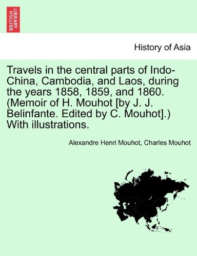 [( Travels in the Central Parts of Indo-China, Cambodia, and Laos, During the Years 1858, 1859, and 1860. (Memoir of H. Mouhot [By J. J. Belinfante. Edited by C. Mouhot].) with Illustrations. Vol. I. )] [by: Alexandre Henri Mouhot] [Mar-2011]